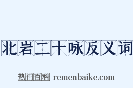 北岩二十咏反义词是什么意思的图片